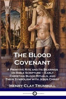 Krvavá zmluva: Primitívny obrad a jeho súvislosť s biblickým písmom - ranokresťanské krvné obrady a ich symbolika s Ježišom C - The Blood Covenant: A Primitive Rite and Its Bearings on Bible Scripture - Early Christian Blood Rituals, and Their Symbolism with Jesus C