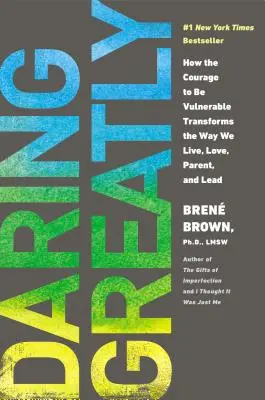 Daring Greatly: How the Courage to Be Vulnerable Transforms the Way We Live, Love, Parent, and Lead (Odvaha byť zraniteľnými mení náš spôsob života, lásky, rodičovstva a vedenia) - Daring Greatly: How the Courage to Be Vulnerable Transforms the Way We Live, Love, Parent, and Lead