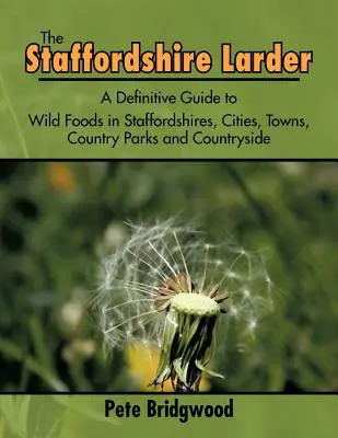 The Staffordshire Larder: Staffordshires, mestá, mestečká, vidiecke parky a príroda: definitívny sprievodca divokými potravinami - The Staffordshire Larder: A Definitive Guide to Wild Foods in Staffordshires, Cities, Towns, Country Parks and Countryside