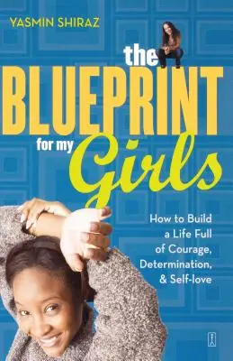 Plán pre moje dievčatá: Ako si vybudovať život plný odvahy, odhodlania a lásky k sebe samému - The Blueprint for My Girls: How to Build a Life Full of Courage, Determination, & Self-Love