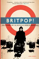 Britpop! Cool Britannia a veľkolepý zánik anglického rocku - Britpop!: Cool Britannia and the Spectacular Demise of English Rock