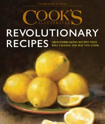 Revolučné recepty Cook's Illustrated: Prelomové techniky. Presvedčivé hlasy. Jedinečné recepty. - Cook's Illustrated Revolutionary Recipes: Groundbreaking Techniques. Compelling Voices. One-Of-A-Kind Recipes.