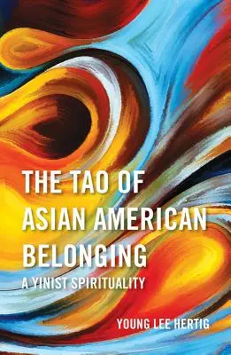 The Tao of Asian American Belonging: A Yinist Spirituality (Inistická spiritualita) - The Tao of Asian American Belonging: A Yinist Spirituality
