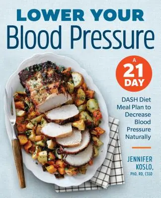 Znížte si krvný tlak: 21-dňový stravovací plán Dash Diet na prirodzené zníženie krvného tlaku - Lower Your Blood Pressure: A 21-Day Dash Diet Meal Plan to Decrease Blood Pressure Naturally