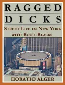 Ragged Dick: Alebo život na ulici v New Yorku s černochmi v čižmách - Ragged Dick: Or, Street Life in New York with the Boot Blacks