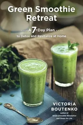 Zelený smoothie ústup: Publikácia: 7-dňový plán na domácu detoxikáciu a revitalizáciu - Green Smoothie Retreat: A 7-Day Plan to Detox and Revitalize at Home