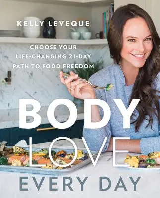 Láska k telu každý deň: Vyberte si 21-dňovú cestu k slobode od potravín, ktorá vám zmení život - Body Love Every Day: Choose Your Life-Changing 21-Day Path to Food Freedom