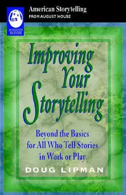 Zlepšovanie rozprávania príbehov: Nad rámec základov pre všetkých, ktorí rozprávajú príbehy v práci alebo pri hre - Improving Your Storytelling: Beyond the Basics for All Who Tell Stories in Work or Play