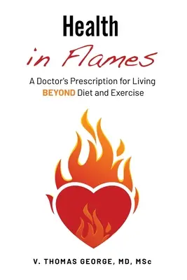 Zdravie v plameňoch: Lekársky recept na život nad rámec diéty a cvičenia - Health in Flames: A Doctor's Prescription for Living BEYOND Diet and Exercise