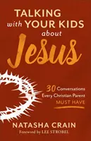 Rozhovory s deťmi o Ježišovi: 30 rozhovorov, ktoré musí viesť každý kresťanský rodič - Talking with Your Kids about Jesus: 30 Conversations Every Christian Parent Must Have