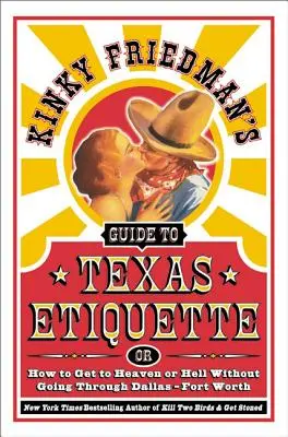 Sprievodca texaskou etiketou od Kinkyho Friedmana: Alebo ako sa dostať do neba alebo do pekla bez toho, aby ste prešli cez Dallas-Fort Worth - Kinky Friedman's Guide to Texas Etiquette: Or How to Get to Heaven or Hell Without Going Through Dallas-Fort Worth
