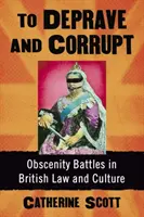 Zneužiť a skorumpovať: Obscénnosť v britskom práve a kultúre - To Deprave and Corrupt: Obscenity Battles in British Law and Culture