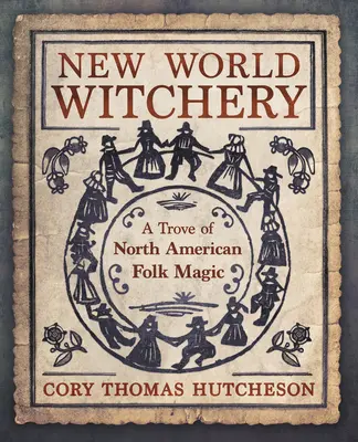 Čarodejníctvo nového sveta: Klenotnica severoamerickej ľudovej mágie - New World Witchery: A Trove of North American Folk Magic