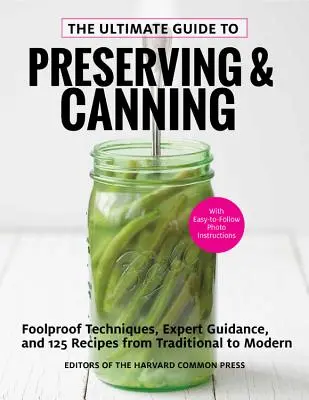 Konečný sprievodca konzervovaním a zaváraním: Vydarené konzervovanie a konzervovanie: osvedčené techniky, odborné rady a 110 receptov od tradičných po moderné - The Ultimate Guide to Preserving and Canning: Foolproof Techniques, Expert Guidance, and 110 Recipes from Traditional to Modern