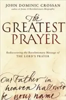 Najväčšia modlitba: Najväčšia modlitba: Znovuobjavenie revolučného posolstva Pánovej modlitby - The Greatest Prayer: Rediscovering the Revolutionary Message of the Lord's Prayer