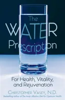 Recept na vodu: Pre zdravie, vitalitu a omladenie - The Water Prescription: For Health, Vitality, and Rejuvenation