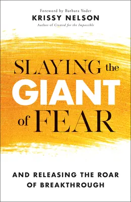 Zabiť obra strachu: A uvoľniť rev prelomu - Slaying the Giant of Fear: And Releasing the Roar of Breakthrough