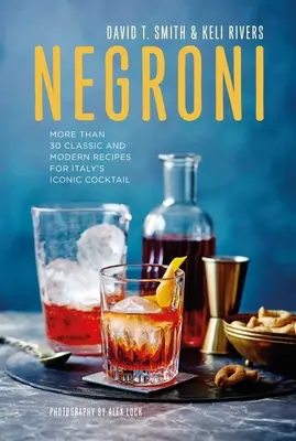 Negroni: Viac ako 30 klasických a moderných receptov na ikonický taliansky koktail - Negroni: More Than 30 Classic and Modern Recipes for Italy's Iconic Cocktail