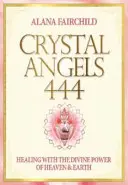 Krištáľoví anjeli 444 - Liečenie božskou silou neba a zeme (Fairchild Alana (Alana Fairchild)) - Crystal Angels 444 - Healing with the Divine Power of Heaven & Earth (Fairchild Alana (Alana Fairchild))