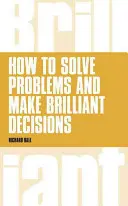 Ako riešiť problémy a prijímať brilantné rozhodnutia: Skutočne fungujúce zručnosti obchodného myslenia - How to Solve Problems and Make Brilliant Decisions: Business Thinking Skills That Really Work