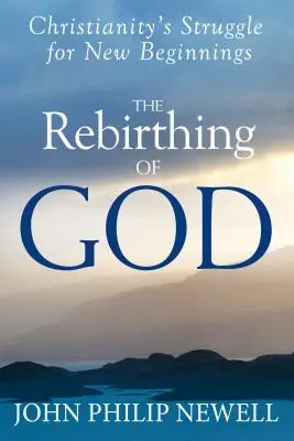 Znovuzrodenie Boha: Kresťanstvo: Boj o nový začiatok - The Rebirthing of God: Christianity's Struggle for New Beginnings