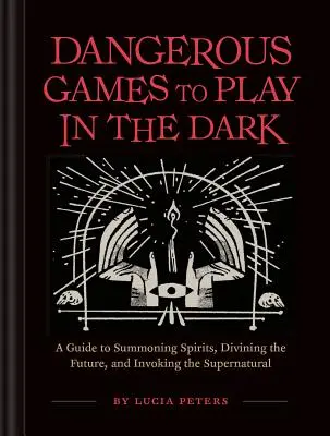 Nebezpečné hry, ktoré sa hrajú potme: (Nočné hry pre dospelých, polnočné hry, aktivity na dobrú noc, knihy o kúzlach a ilúziách) - Dangerous Games to Play in the Dark: (Adult Night Games, Midnight Games, Sleepover Activities, Magic & Illusions Books)