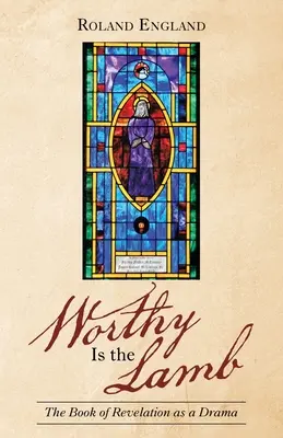 Hoden je Baránok: Kniha Zjavenia ako dráma - Worthy Is the Lamb: The Book of Revelation as a Drama