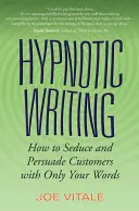 Hypnotické písanie: Ako zvádzať a presviedčať zákazníkov iba slovami - Hypnotic Writing: How to Seduce and Persuade Customers with Only Your Words