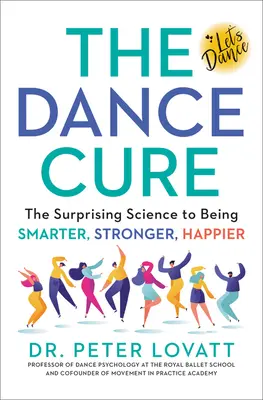 The Dance Cure: The Surprising Science to Being Smarter, Stronger, Happier
