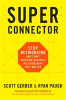 Superspojenie: Prestaňte vytvárať siete a začnite budovať obchodné vzťahy, na ktorých záleží - Superconnector: Stop Networking and Start Building Business Relationships That Matter