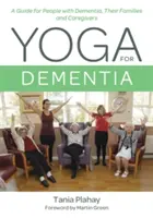 Joga pri demencii: Joga: príručka pre ľudí s demenciou, ich rodiny a opatrovateľov - Yoga for Dementia: A Guide for People with Dementia, Their Families and Caregivers