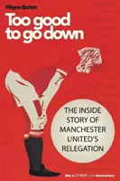 Príliš dobrý na to, aby zostúpil - vnútorný príbeh zostupu Manchestru United - Too Good to Go Down - The Inside Story of Manchester United's Relegation