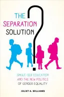 Riešenie odlúčenia?: Vzdelávanie pre jedno pohlavie a nová politika rodovej rovnosti - The Separation Solution?: Single-Sex Education and the New Politics of Gender Equality