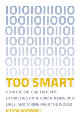 Príliš inteligentné: Ako digitálny kapitalizmus získava údaje, kontroluje naše životy a ovláda svet - Too Smart: How Digital Capitalism Is Extracting Data, Controlling Our Lives, and Taking Ove R the World