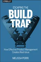 Únik z pasce budovania: Ako efektívne riadenie produktov vytvára skutočnú hodnotu - Escaping the Build Trap: How Effective Product Management Creates Real Value