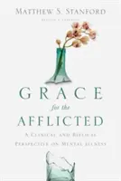 Milosť pre postihnutých: Klinický a biblický pohľad na duševné choroby - Grace for the Afflicted: A Clinical and Biblical Perspective on Mental Illness