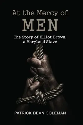 Na milosť a nemilosť mužov: Príbeh Elliota Browna, otroka z Marylandu - At the Mercy of Men: The Story of Elliot Brown, a Maryland Slave