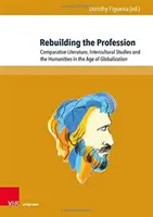 Prestavba profesie: Porovnávacia literatúra, medzikultúrne štúdiá a humanitné vedy v ére globalizácie - Rebuilding the Profession: Comparative Literature, Intercultural Studies and the Humanities in the Age of Globalization