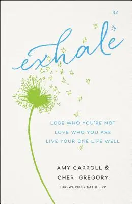 Výdych: Vydýchni: Stratiť to, čo nie si, milovať to, čo si, žiť svoj jediný život dobre - Exhale: Lose Who You're Not, Love Who You Are, Live Your One Life Well