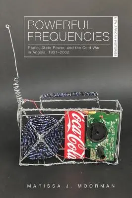 Mocné frekvencie: Rozhlas, štátna moc a studená vojna v Angole v rokoch 1931 - 2002 - Powerful Frequencies: Radio, State Power, and the Cold War in Angola, 1931-2002