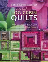 Umelecké zrubové deky: Od inšpirácie k umeleckej prikrývke: Farba, kompozícia a vizuálne cesty - Artful Log Cabin Quilts: From Inspiration to Art Quilt: Color, Composition & Visual Pathways