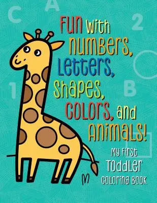 Moja prvá kniha maľovaniek pre batoľatá: Zábava s číslami, písmenami, tvarmi, farbami a zvieratami! - My First Toddler Coloring Book: Fun with Numbers, Letters, Shapes, Colors, and Animals!