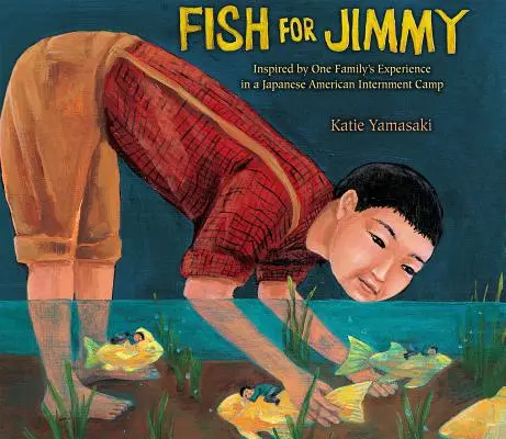 Ryba pre Jimmyho: inšpirovaná skúsenosťami jednej rodiny v japonskom internačnom tábore - Fish for Jimmy: Inspired by One Family's Experience in a Japanese American Internment Camp