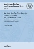 Úloha zásady jedného miesta v autonómii športových federácií; skúmanie výlučných organizačných štruktúr v športe - Die Rolle des Ein-Platz-Prinzips in der Autonomie der Sportfachverbnde; Eine Untersuchung der exklusiven Organisationsstrukturen im Sport