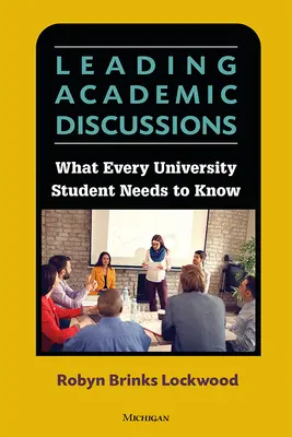 Vedenie akademických diskusií - čo potrebuje vedieť každý vysokoškolský študent - Leading Academic Discussions - What Every University Student Needs to Know
