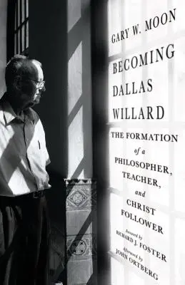 Stať sa Dallasom Willardom: Willard: Formovanie filozofa, učiteľa a nasledovníka Krista - Becoming Dallas Willard: The Formation of a Philosopher, Teacher, and Christ Follower