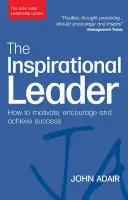 Inšpiratívny líder: Ako motivovať, povzbudzovať a dosahovať úspech - The Inspirational Leader: How to Motivate, Encourage and Achieve Success