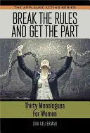 Poruš pravidlá a získaj úlohu: Tridsať monológov pre ženy - Break the Rules and Get the Part: Thirty Monologues for Women