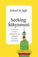 Hľadanie Šákjamuniho: Južná Ázia pri formovaní moderného japonského budhizmu - Seeking Sakyamuni: South Asia in the Formation of Modern Japanese Buddhism