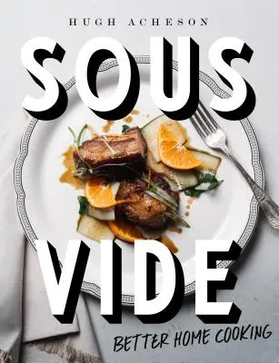 Sous Vide: Lepšie domáce varenie: A Cookbook: A Cookbook: A Cookbook: A Cookbook: A Cookbook: A Cookbook - Sous Vide: Better Home Cooking: A Cookbook